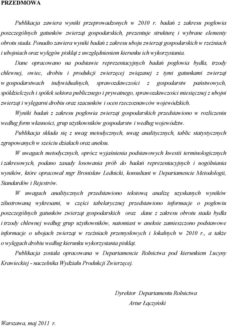 Dane opracowano na podstawie reprezentacyjnych badań pogłowia bydła, trzody chlewnej, owiec, drobiu i produkcji zwierzęcej związanej z tymi gatunkami zwierząt w gospodarstwach indywidualnych,