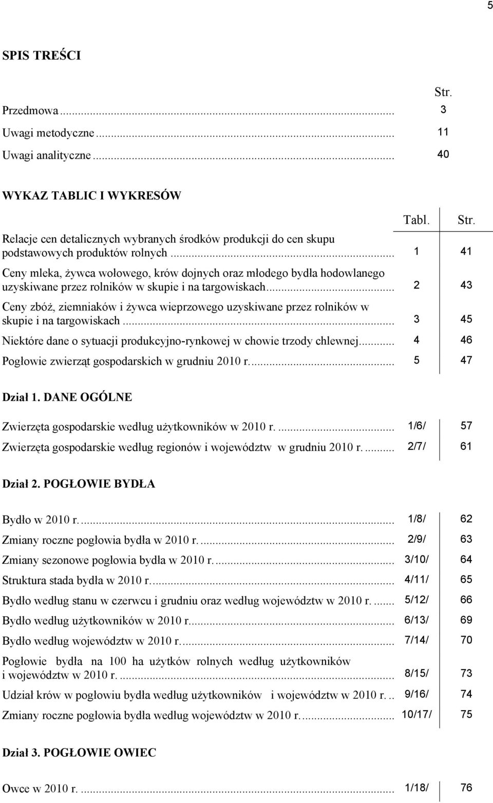 .. 1 41 Ceny mleka, żywca wołowego, krów dojnych oraz młodego bydła hodowlanego uzyskiwane przez rolników w skupie i na targowiskach.