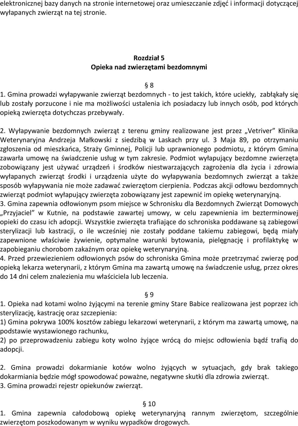 zwierzęta dotychczas przebywały. 2. Wyłapywanie bezdomnych zwierząt z terenu gminy realizowane jest przez Vetriver Klinika Weterynaryjna Andrzeja Małkowski z siedzibą w Laskach przy ul.