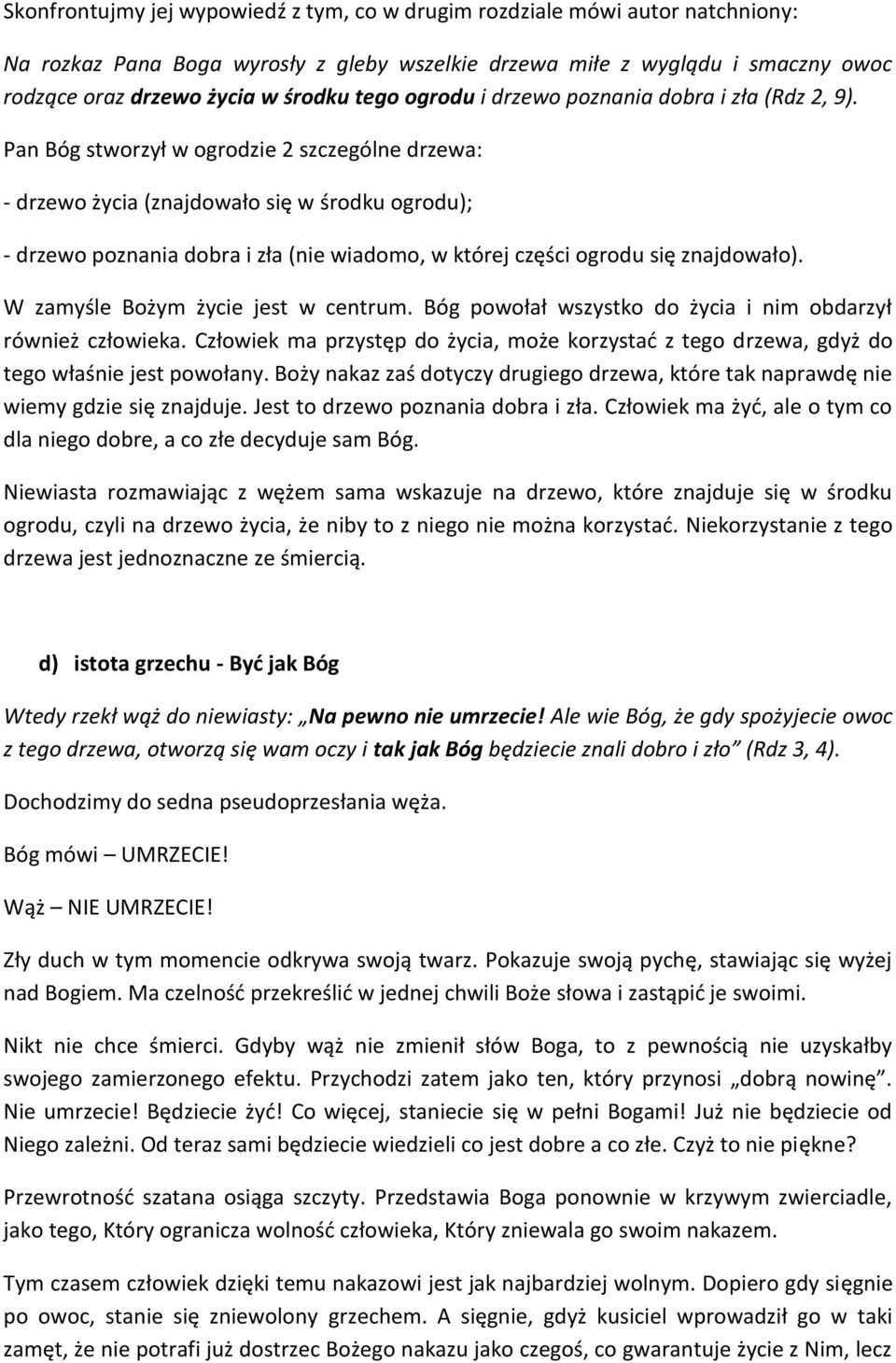 Pan Bóg stworzył w ogrodzie 2 szczególne drzewa: - drzewo życia (znajdowało się w środku ogrodu); - drzewo poznania dobra i zła (nie wiadomo, w której części ogrodu się znajdowało).