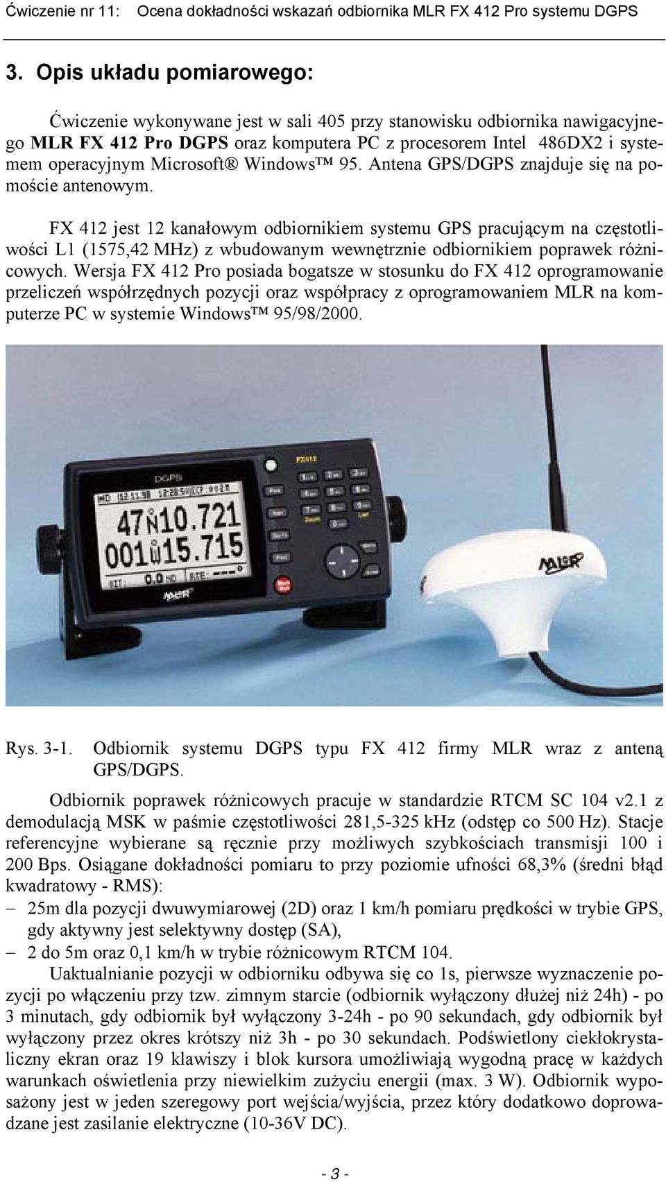 FX 412 jest 12 kanałowym odbiornikiem systemu GPS pracującym na częstotliwości L1 (1575,42 MHz) z wbudowanym wewnętrznie odbiornikiem poprawek różnicowych.