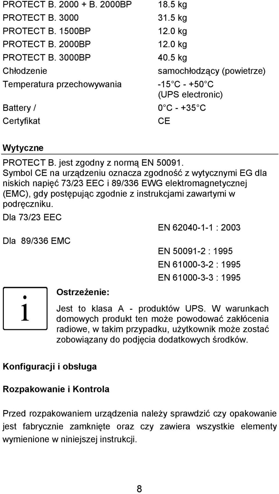 Symbol CE na urządzeniu oznacza zgodność z wytycznymi EG dla niskich napięć 73/23 EEC i 89/336 EWG elektromagnetycznej (EMC), gdy postępując zgodnie z instrukcjami zawartymi w podręczniku.