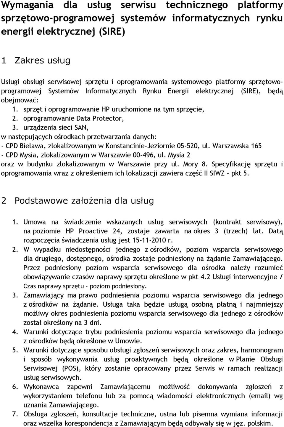 oprogramowanie Data Protector, 3. urządzenia sieci SAN, w następujących ośrodkach przetwarzania danych: - CPD Bielawa, zlokalizowanym w Konstancinie-Jeziornie 05-520, ul.