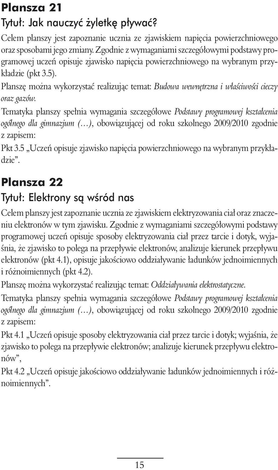 Plansz mo na wykorzystaç realizujàc temat: Budowa wewn trzna i w aêciwoêci cieczy oraz gazów. Pkt 3.5 Uczeƒ opisuje zjawisko napi cia powierzchniowego na wybranym przyk adzie.