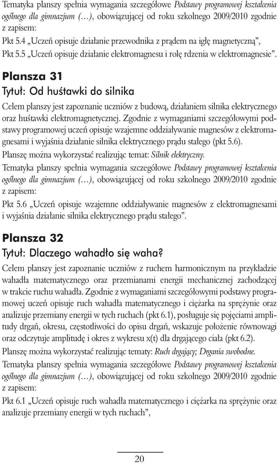 Zgodnie z wymaganiami szczegó owymi podstawy programowej uczeƒ opisuje wzajemne oddzia ywanie magnesów z elektromagnesami i wyjaênia dzia anie silnika elektrycznego pràdu sta ego (pkt 5.6).