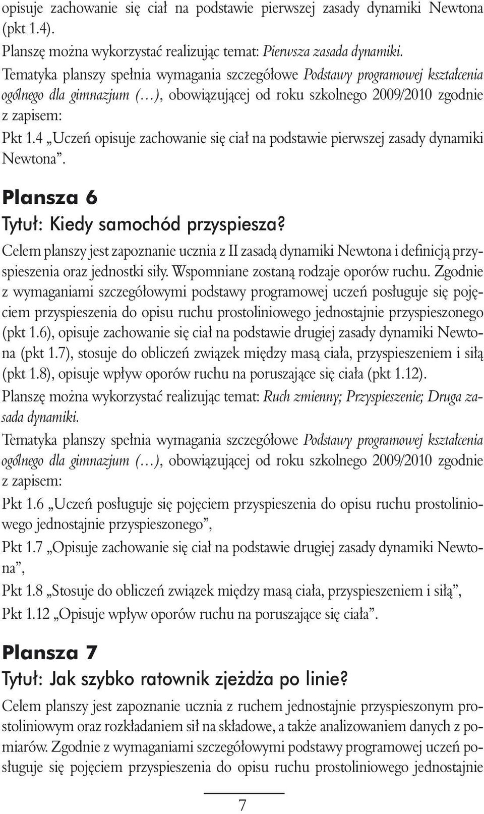 Celem planszy jest zapoznanie ucznia z II zasadà dynamiki Newtona i definicjà przyspieszenia oraz jednostki si y. Wspomniane zostanà rodzaje oporów ruchu.