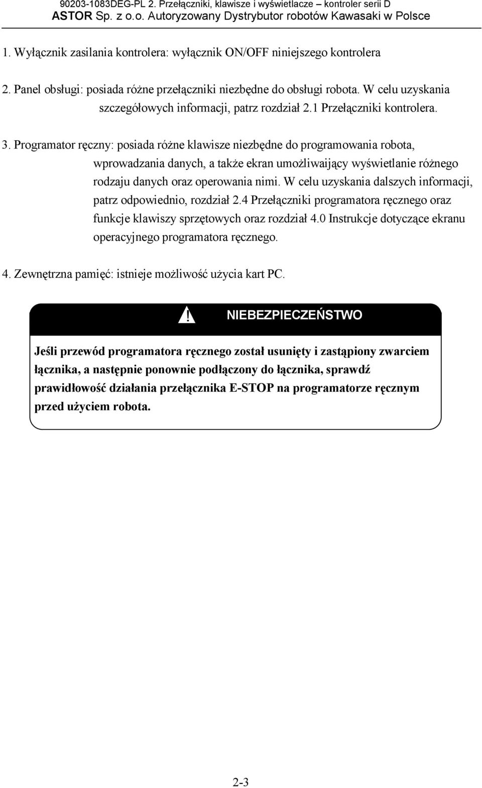Programator ręczny: posiada różne klawisze niezbędne do programowania robota, wprowadzania danych, a także ekran umożliwaijący wyświetlanie różnego rodzaju danych oraz operowania nimi.