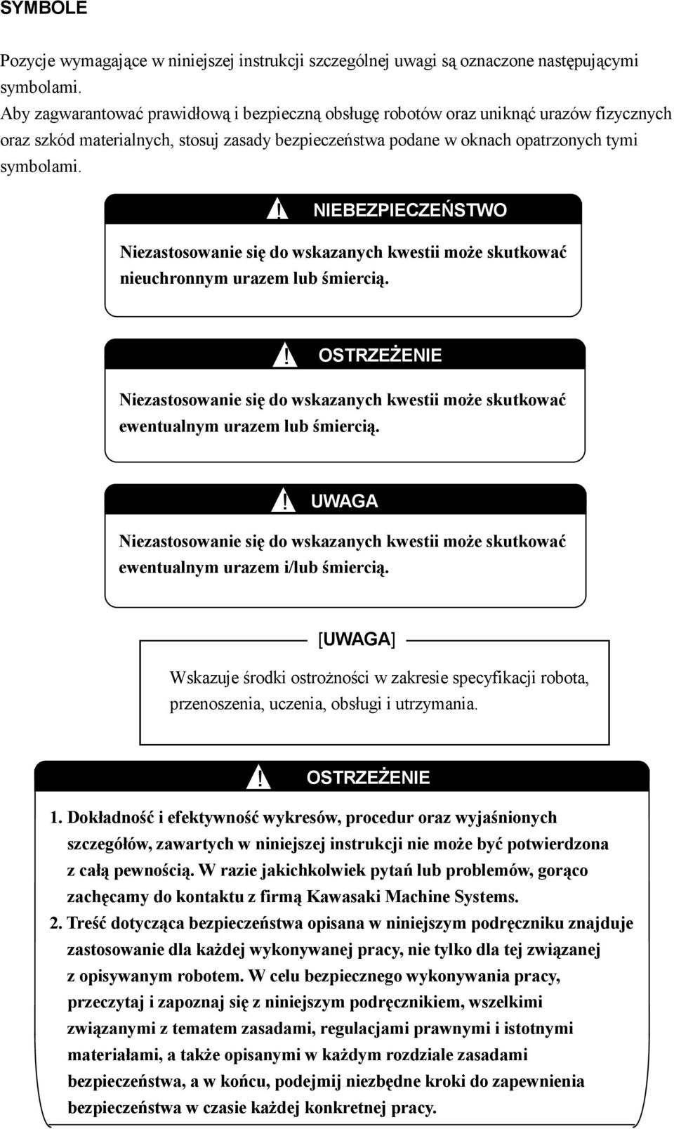 ! NIEBEZPIECZEŃSTWO Niezastosowanie się do wskazanych kwestii może skutkować nieuchronnym urazem lub śmiercią.