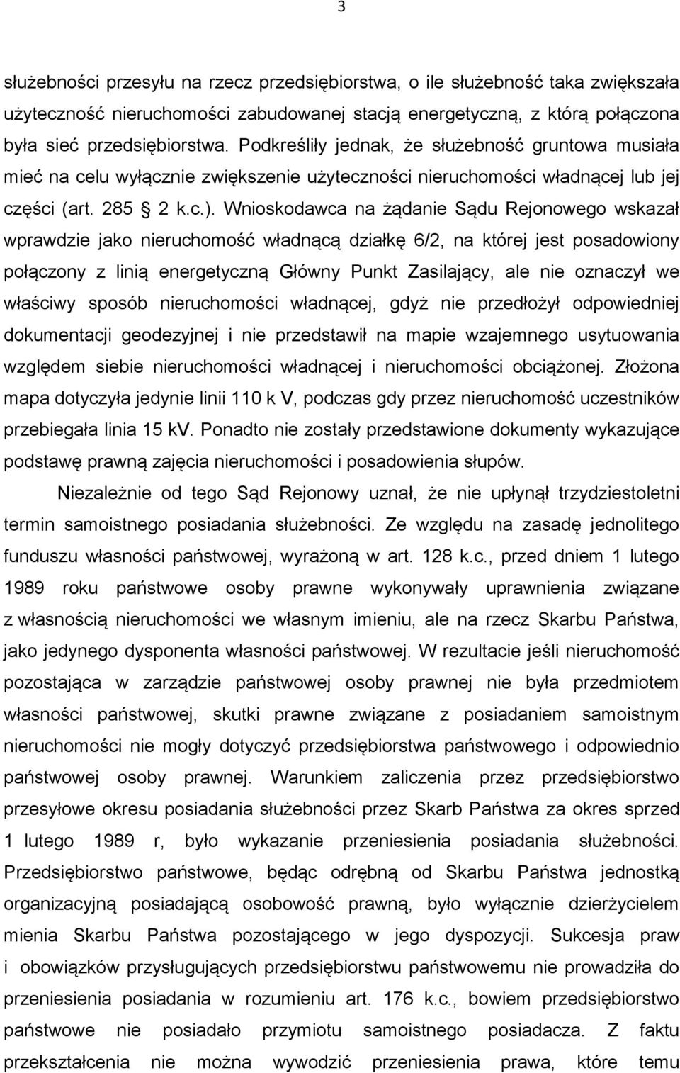 Wnioskodawca na żądanie Sądu Rejonowego wskazał wprawdzie jako nieruchomość władnącą działkę 6/2, na której jest posadowiony połączony z linią energetyczną Główny Punkt Zasilający, ale nie oznaczył