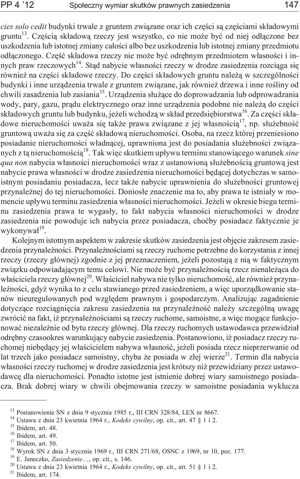 Czêœæ sk³adowa rzeczy nie mo e byæ odrêbnym przedmiotem w³asnoœci i innych praw rzeczowych 14. St¹d nabycie w³asnoœci rzeczy w drodze zasiedzenia rozci¹ga siê równie na czêœci sk³adowe rzeczy.