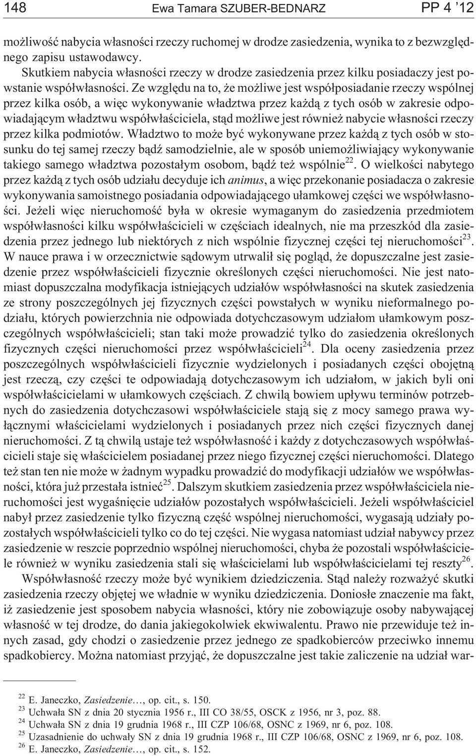 Ze wzglêdu na to, e mo liwe jest wspó³posiadanie rzeczy wspólnej przez kilka osób, a wiêc wykonywanie w³adztwa przez ka d¹ z tych osób w zakresie odpowiadaj¹cym w³adztwu wspó³w³aœciciela, st¹d mo