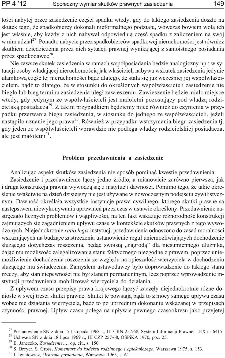 Ponadto nabycie przez spadkobierców spadkowej nieruchomoœci jest równie skutkiem dziedziczenia przez nich sytuacji prawnej wynikaj¹cej z samoistnego posiadania przez spadkodawcê 28.