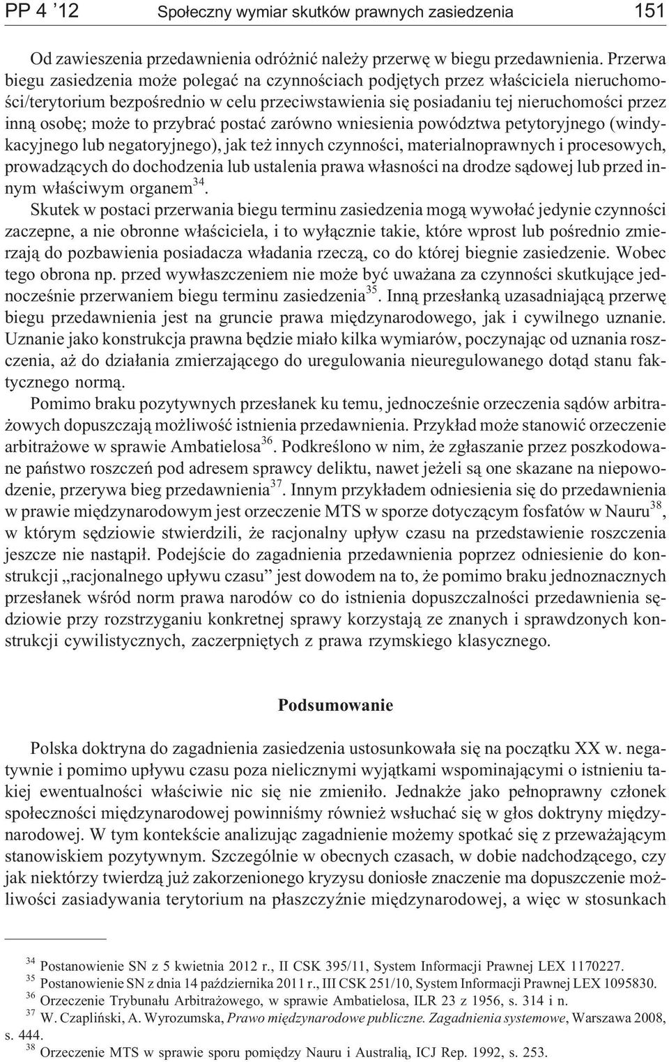 e to przybraæ postaæ zarówno wniesienia powództwa petytoryjnego (windykacyjnego lub negatoryjnego), jak te innych czynnoœci, materialnoprawnych i procesowych, prowadz¹cych do dochodzenia lub