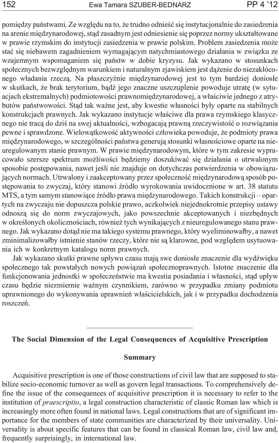 zasiedzenia w prawie polskim. Problem zasiedzenia mo e staæ siê niebawem zagadnieniem wymagaj¹cym natychmiastowego dzia³ania w zwi¹zku ze wzajemnym wspomaganiem siê pañstw w dobie kryzysu.