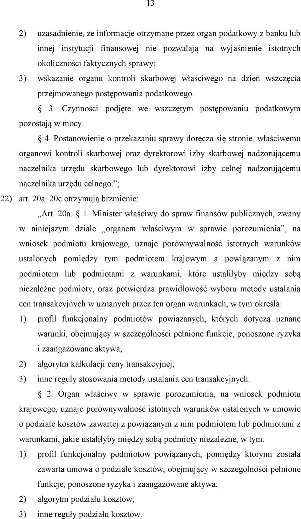 Postanowienie o przekazaniu sprawy doręcza się stronie, właściwemu organowi kontroli skarbowej oraz dyrektorowi izby skarbowej nadzorującemu naczelnika urzędu skarbowego lub dyrektorowi izby celnej