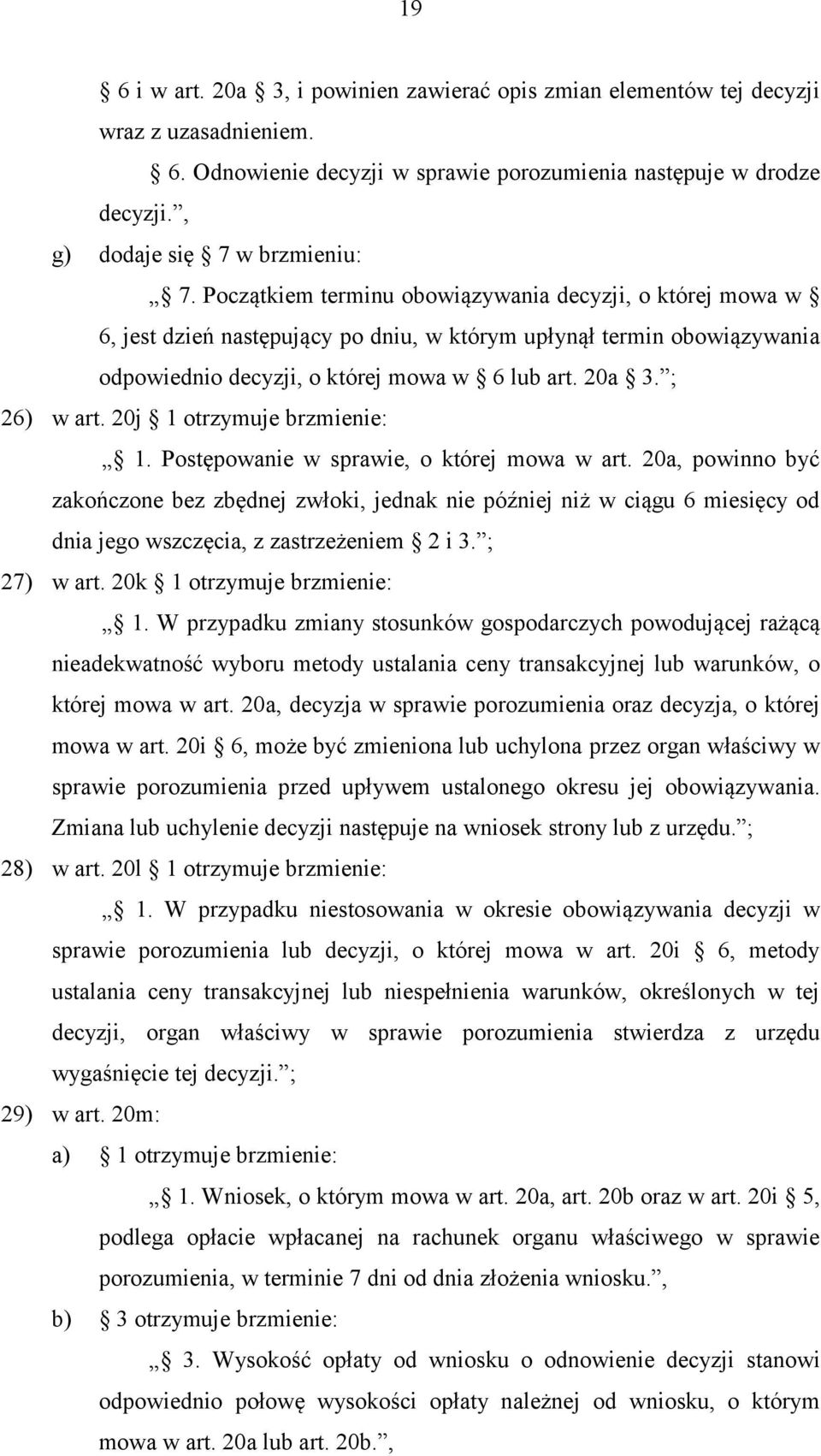 Początkiem terminu obowiązywania decyzji, o której mowa w 6, jest dzień następujący po dniu, w którym upłynął termin obowiązywania odpowiednio decyzji, o której mowa w 6 lub art. 20a 3. ; 26) w art.