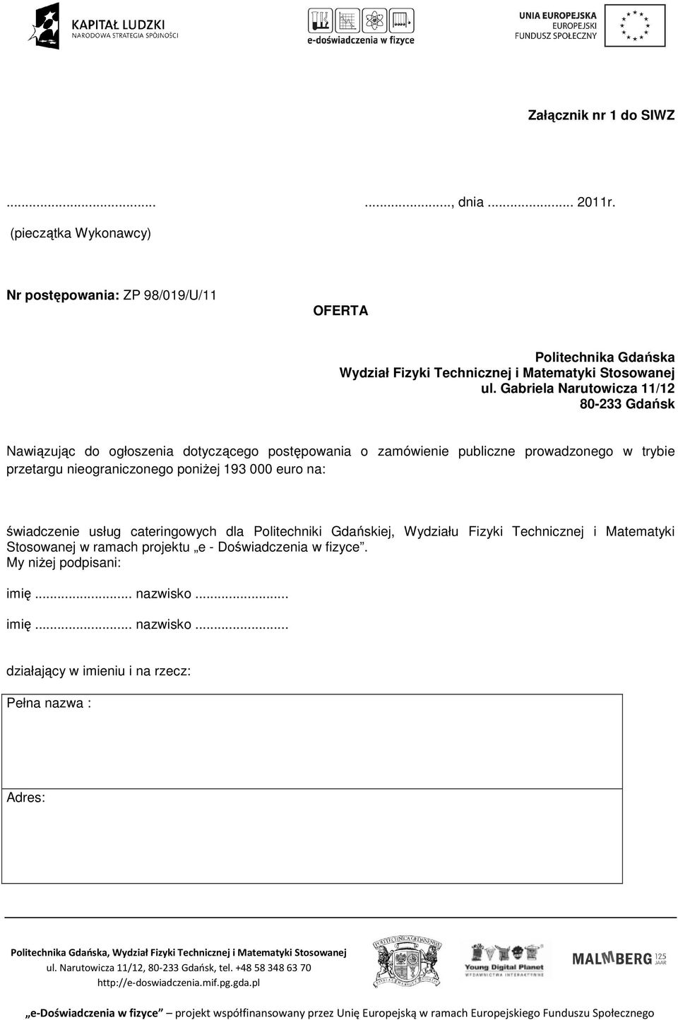Gabriela Narutowicza 11/12 80-233 Gdańsk Nawiązując do ogłoszenia dotyczącego postępowania o zamówienie publiczne prowadzonego w trybie przetargu