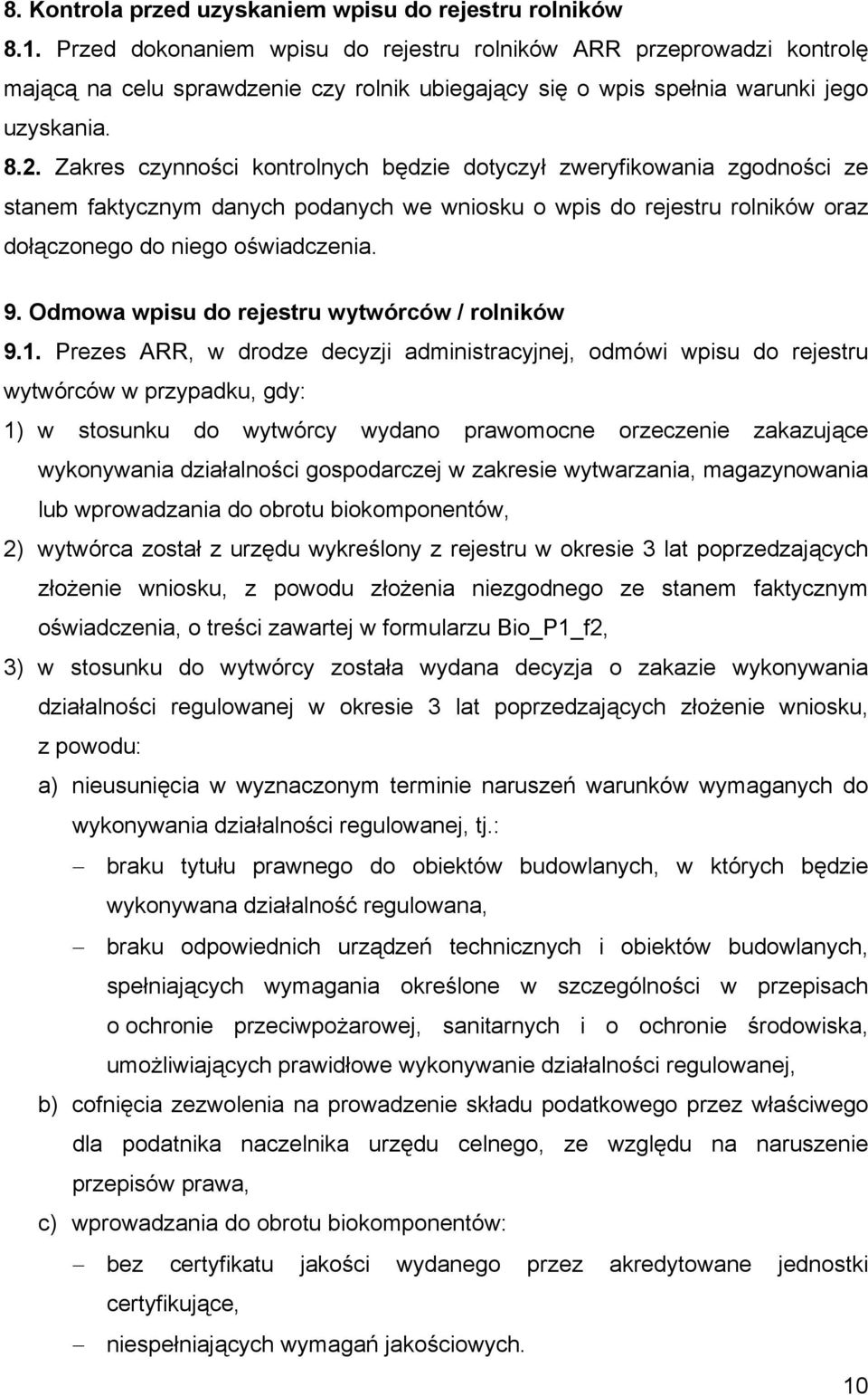 Zakres czynności kontrolnych będzie dotyczył zweryfikowania zgodności ze stanem faktycznym danych podanych we wniosku o wpis do rejestru rolników oraz dołączonego do niego oświadczenia. 9.