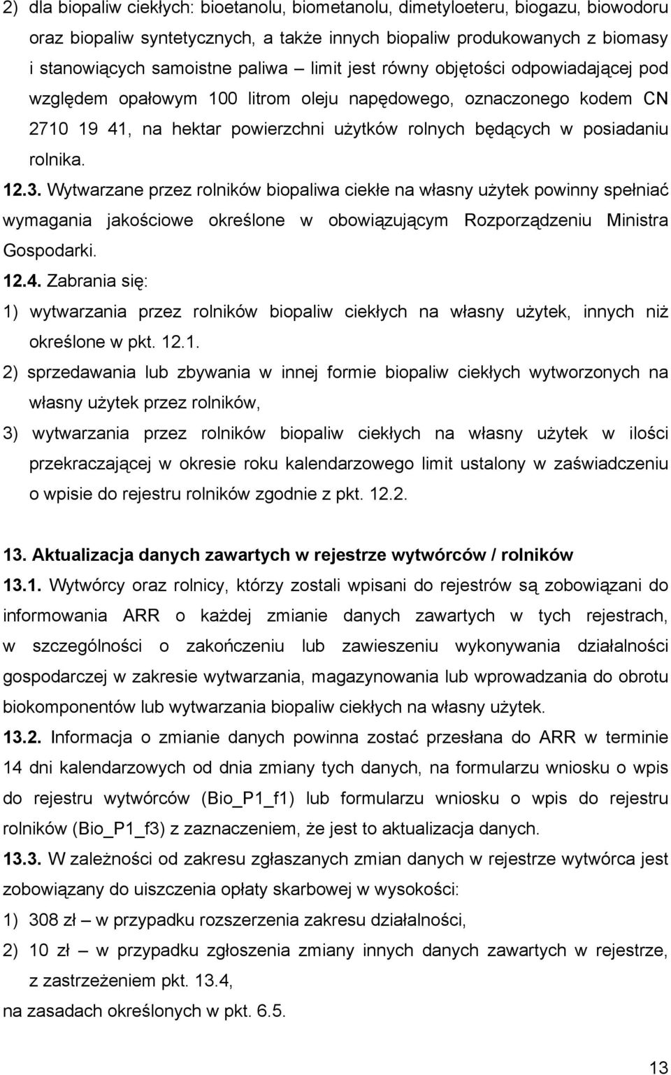 Wytwarzane przez rolników biopaliwa ciekłe na własny użytek powinny spełniać wymagania jakościowe określone w obowiązującym Rozporządzeniu Ministra Gospodarki. 12.4.