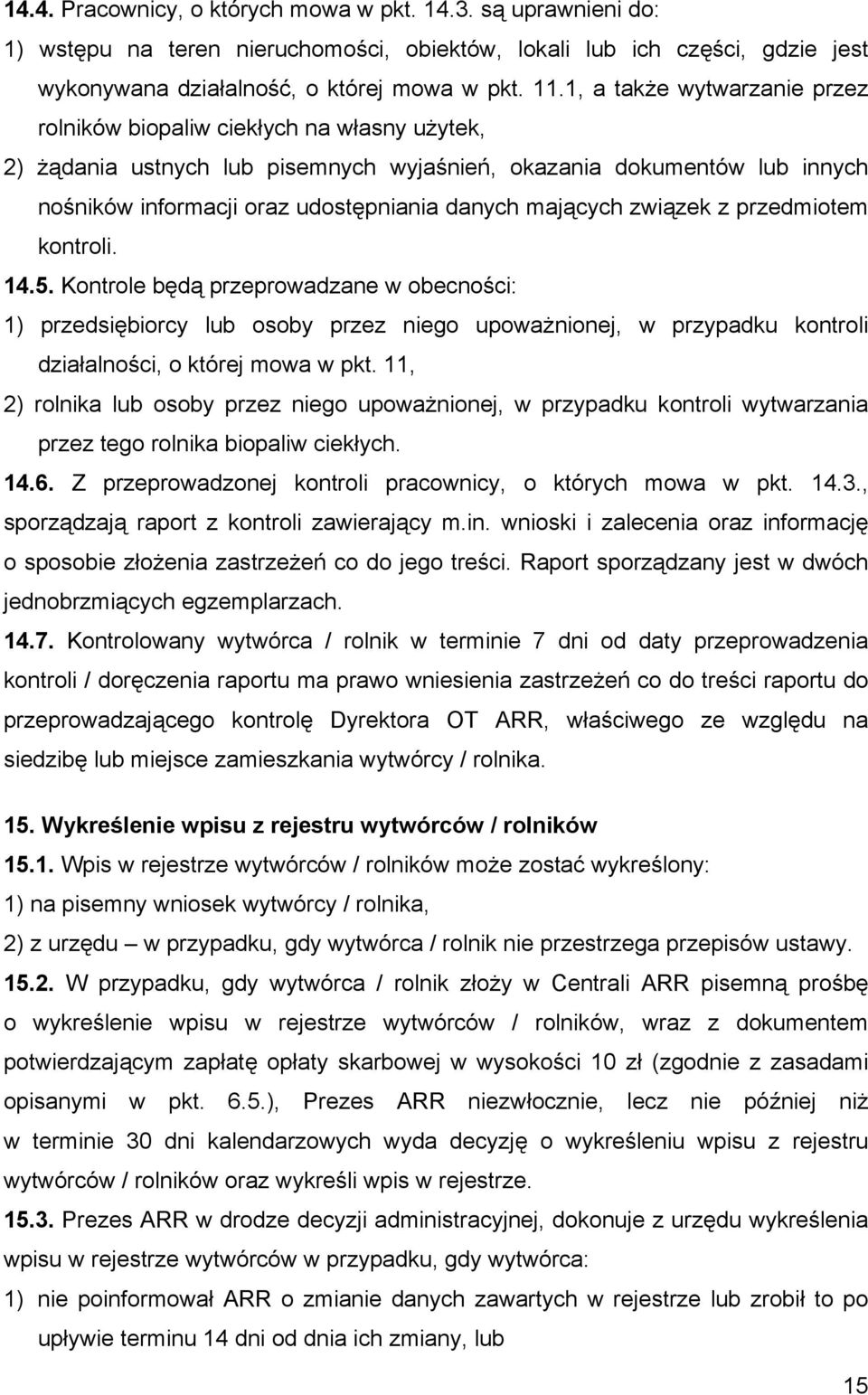 mających związek z przedmiotem kontroli. 14.5. Kontrole będą przeprowadzane w obecności: 1) przedsiębiorcy lub osoby przez niego upoważnionej, w przypadku kontroli działalności, o której mowa w pkt.