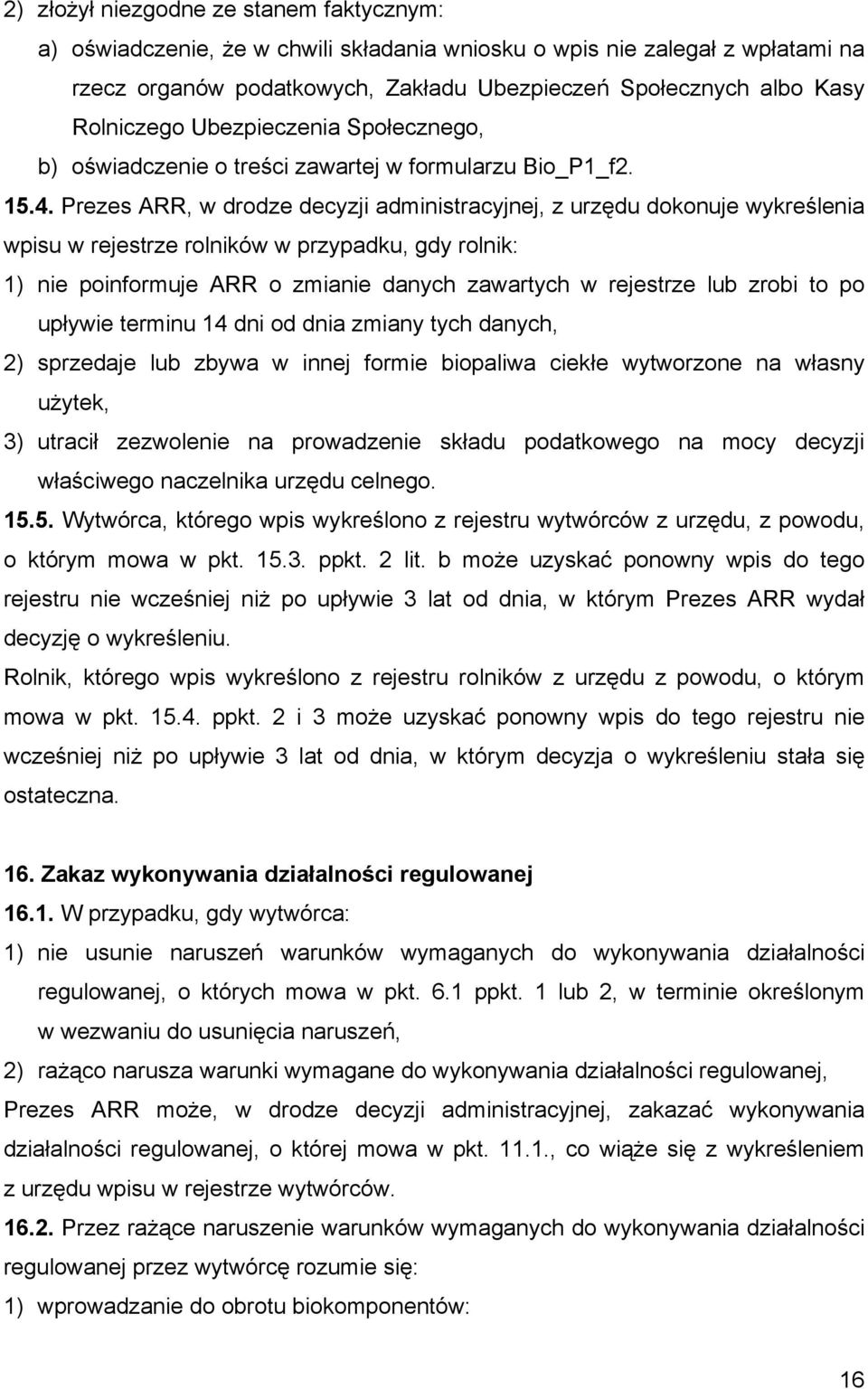 Prezes ARR, w drodze decyzji administracyjnej, z urzędu dokonuje wykreślenia wpisu w rejestrze rolników w przypadku, gdy rolnik: 1) nie poinformuje ARR o zmianie danych zawartych w rejestrze lub