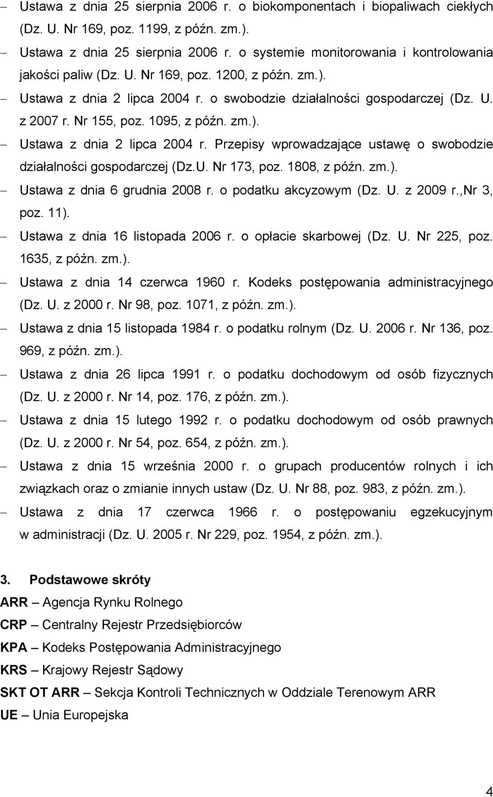 1095, z późn. zm.). Ustawa z dnia 2 lipca 2004 r. Przepisy wprowadzające ustawę o swobodzie działalności gospodarczej (Dz.U. Nr 173, poz. 1808, z późn. zm.). Ustawa z dnia 6 grudnia 2008 r.