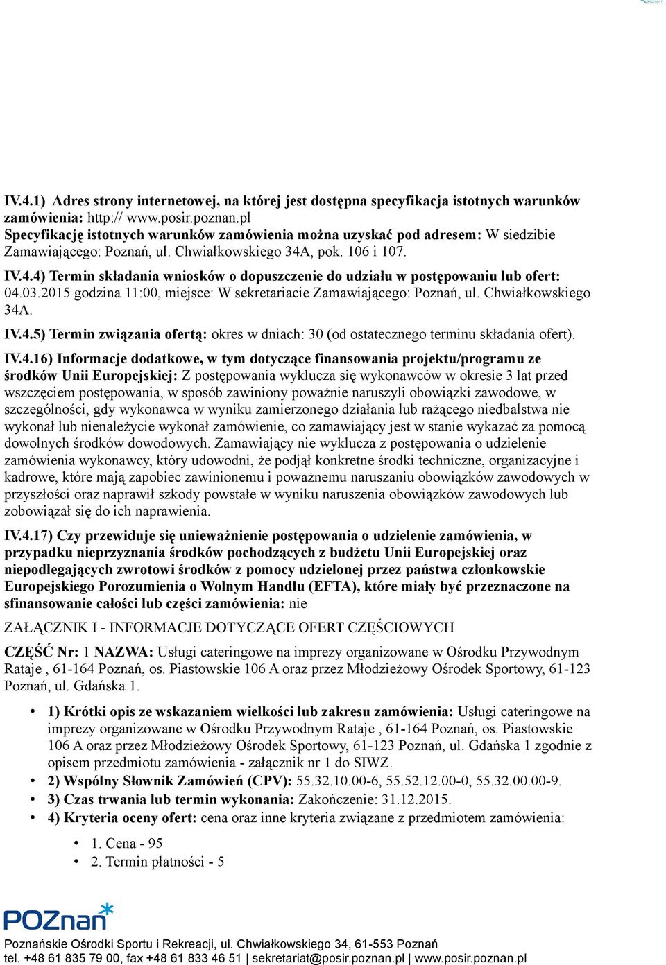 , pok. 106 i 107. IV.4.4) Termin składania wniosków o dopuszczenie do udziału w postępowaniu lub ofert: 04.03.2015 godzina 11:00, miejsce: W sekretariacie Zamawiającego: Poznań, ul.