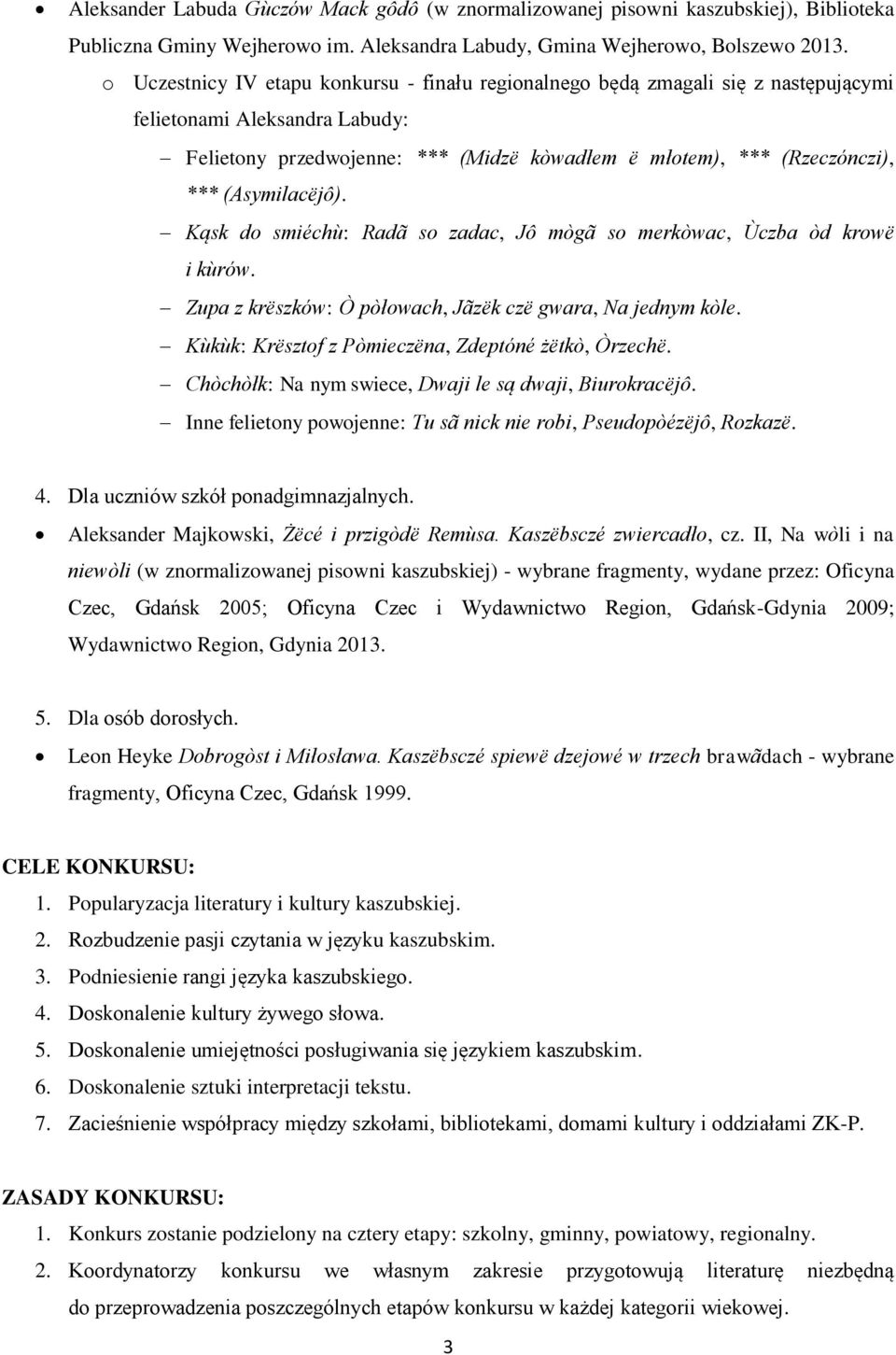 (Asymilacëjô). Kąsk do smiéchù: Radã so zadac, Jô mògã so merkòwac, Ùczba òd krowë i kùrów. Zupa z krëszków: Ò pòłowach, Jãzëk czë gwara, Na jednym kòle.