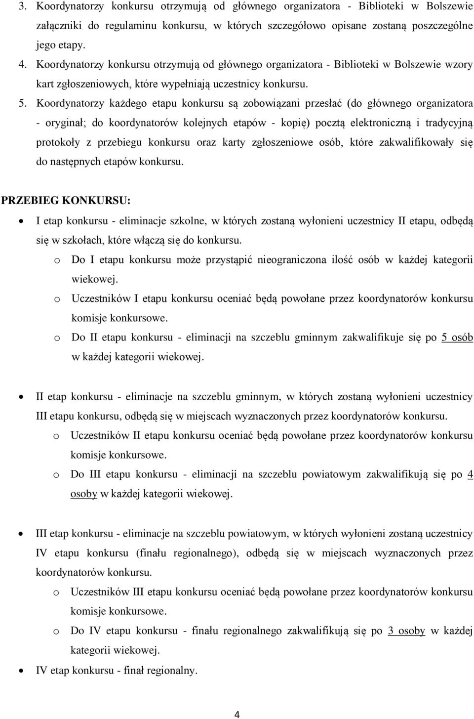 Koordynatorzy każdego etapu konkursu są zobowiązani przesłać (do głównego organizatora - oryginał; do koordynatorów kolejnych etapów - kopię) pocztą elektroniczną i tradycyjną protokoły z przebiegu