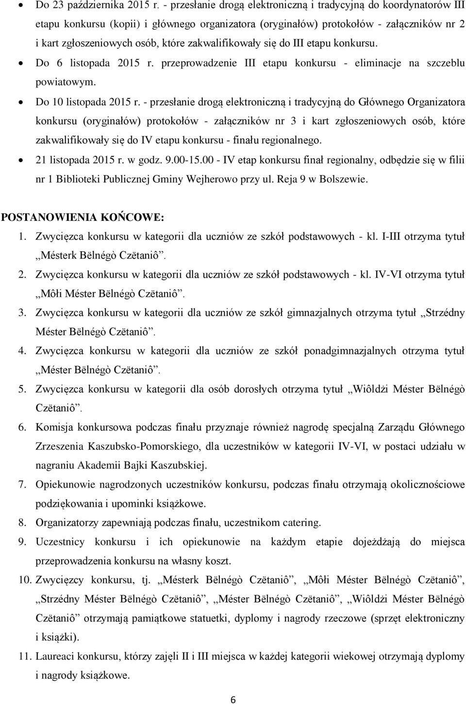 zakwalifikowały się do III etapu konkursu. Do 6 listopada 2015 r. przeprowadzenie III etapu konkursu - eliminacje na szczeblu powiatowym. Do 10 listopada 2015 r.