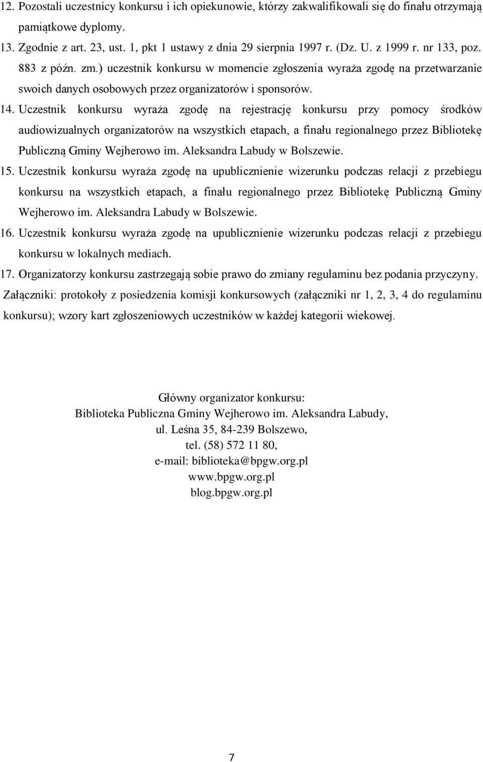 Uczestnik konkursu wyraża zgodę na rejestrację konkursu przy pomocy środków audiowizualnych organizatorów na wszystkich etapach, a finału regionalnego przez Bibliotekę Publiczną Gminy Wejherowo im.