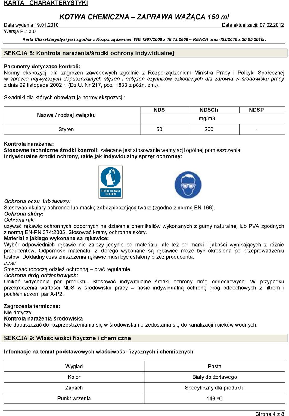 Składniki dla których obowiązują normy ekspozycji: Nazwa / rodzaj związku NDS NDSCh NDSP mg/m3 Styren 50 200 - Kontrola narażenia: Stosowne techniczne środki kontroli: zalecane jest stosowanie