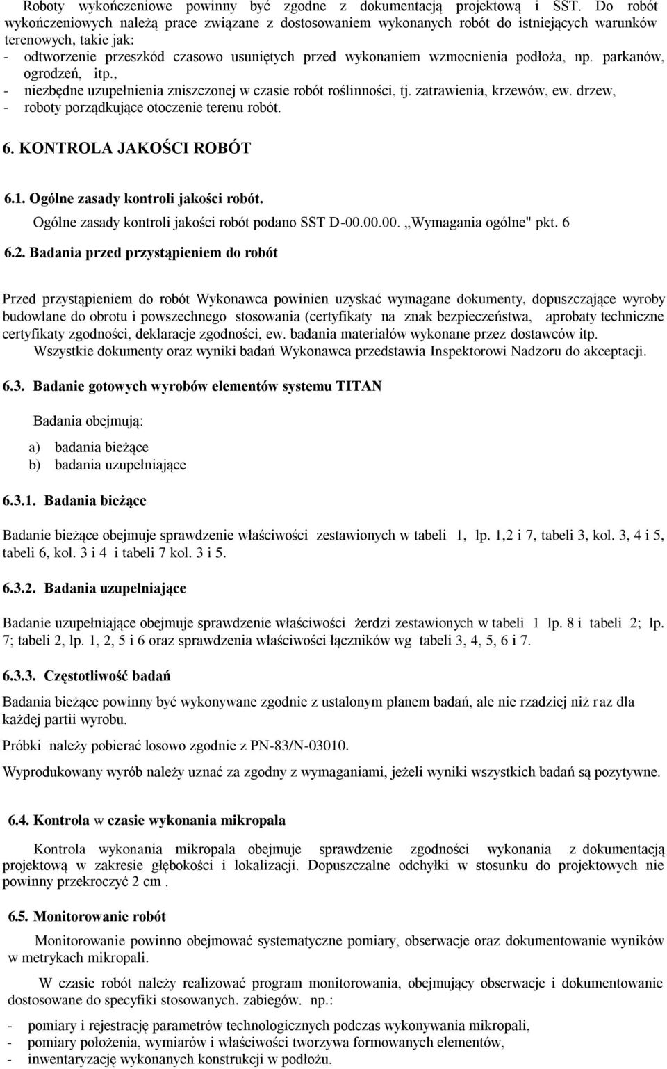 podłoża, np. parkanów, ogrodzeń, itp., - niezbędne uzupełnienia zniszczonej w czasie robót roślinności, tj. zatrawienia, krzewów, ew. drzew, - roboty porządkujące otoczenie terenu robót. 6.