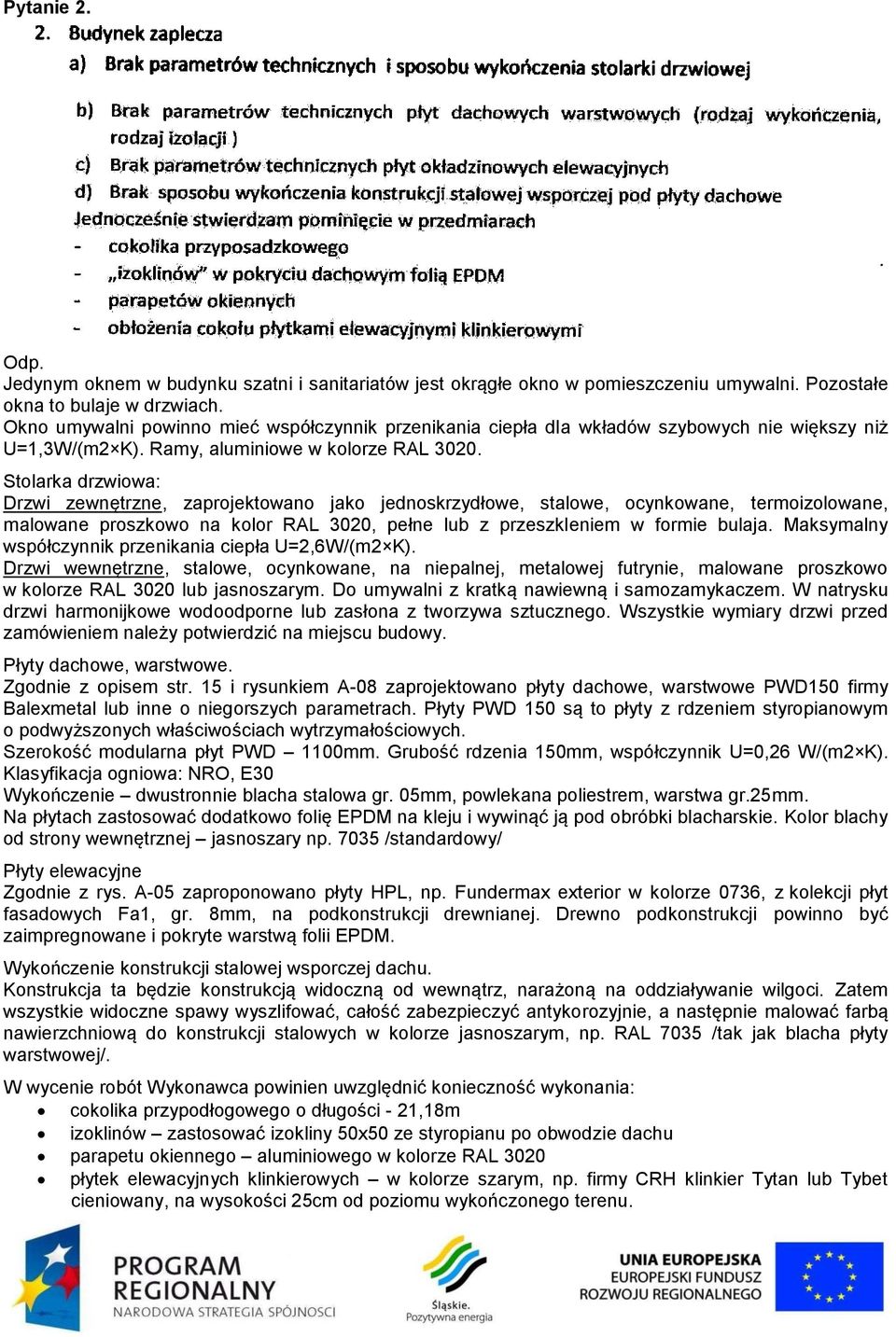 Stolarka drzwiowa: Drzwi zewnętrzne, zaprojektowano jako jednoskrzydłowe, stalowe, ocynkowane, termoizolowane, malowane proszkowo na kolor RAL 00, pełne lub z przeszkleniem w formie bulaja.