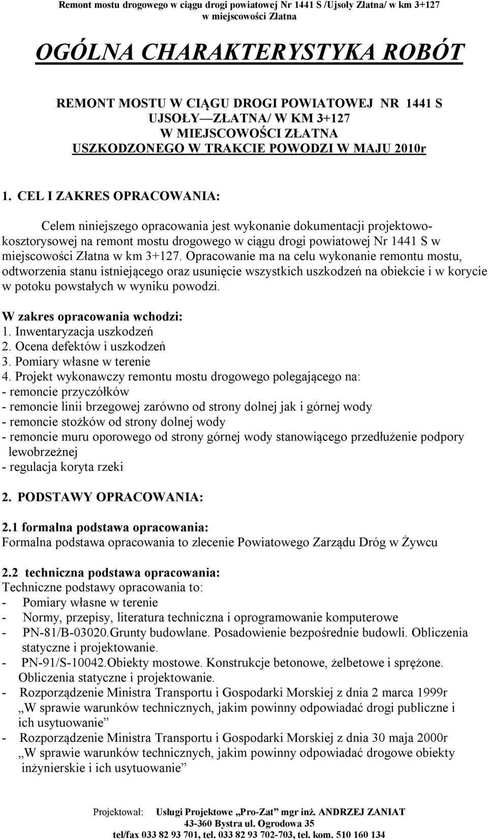 3+127. Opracowanie ma na celu wykonanie remontu mostu, odtworzenia stanu istniejącego oraz usunięcie wszystkich uszkodzeń na obiekcie i w korycie w potoku powstałych w wyniku powodzi.