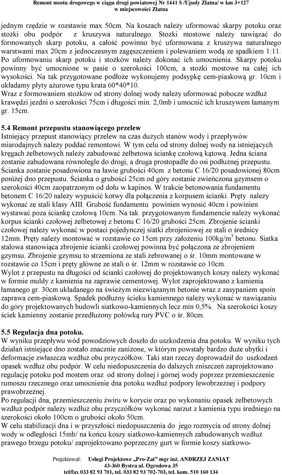 Po uformowaniu skarp potoku i stożków należy dokonać ich umocnienia. Skarpy potoku powinny być umocnione w pasie o szerokości 100cm, a stożki mostowe na całej ich wysokości.