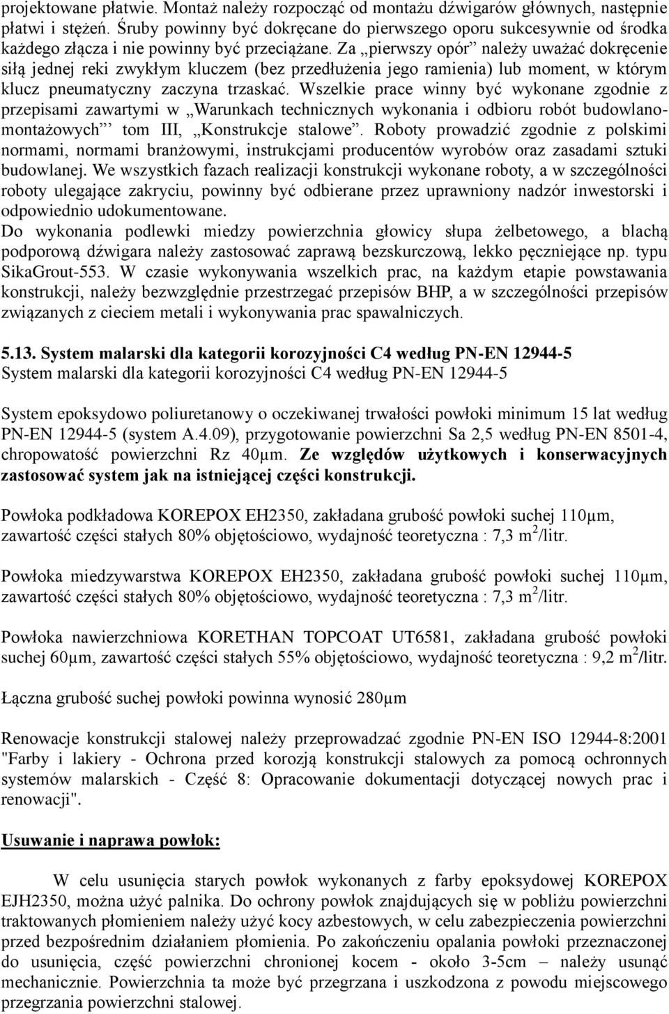 Za pierwszy opór należy uważać dokręcenie siłą jednej reki zwykłym kluczem (bez przedłużenia jego ramienia) lub moment, w którym klucz pneumatyczny zaczyna trzaskać.