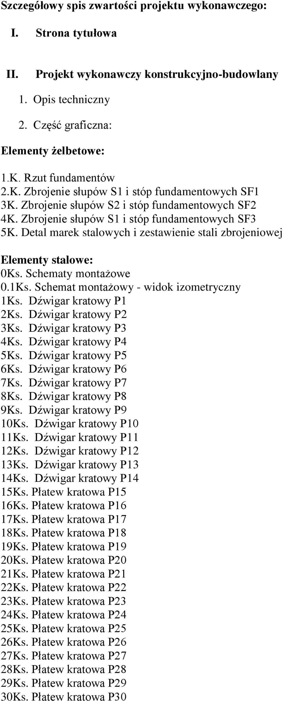 Detal marek stalowych i zestawienie stali zbrojeniowej Elementy stalowe: 0Ks. Schematy montażowe 0.1Ks. Schemat montażowy - widok izometryczny 1Ks. Dźwigar kratowy P1 2Ks. Dźwigar kratowy P2 3Ks.