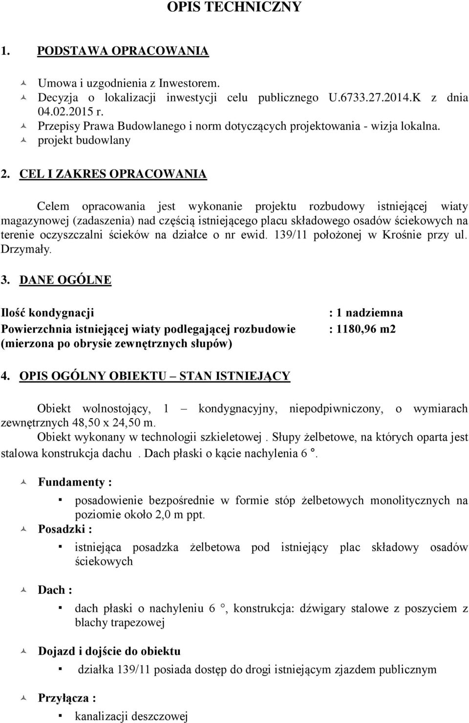 CEL I ZAKRES OPRACOWANIA Celem opracowania jest wykonanie projektu rozbudowy istniejącej wiaty magazynowej (zadaszenia) nad częścią istniejącego placu składowego osadów ściekowych na terenie