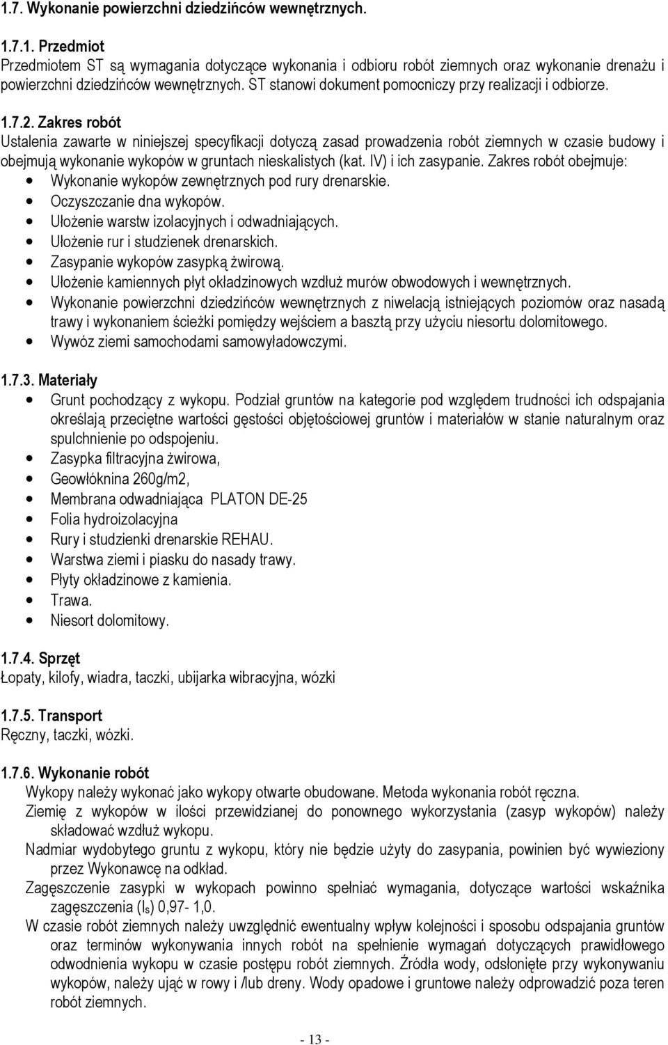Zakres robót Ustalenia zawarte w niniejszej specyfikacji dotyczą zasad prowadzenia robót ziemnych w czasie budowy i obejmują wykonanie wykopów w gruntach nieskalistych (kat. IV) i ich zasypanie.