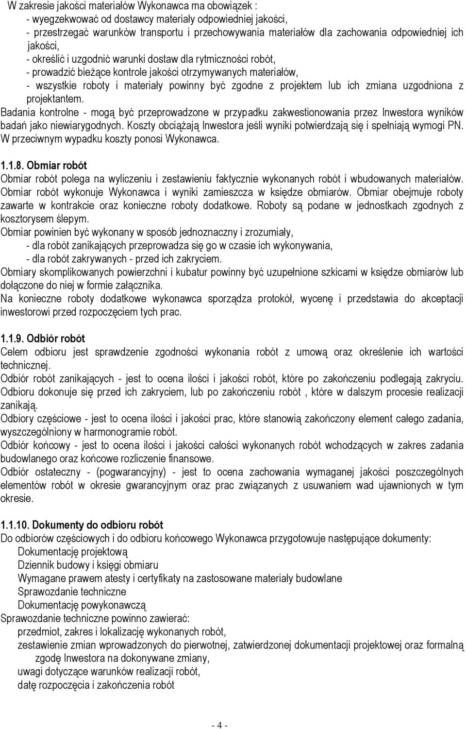z projektem lub ich zmiana uzgodniona z projektantem. Badania kontrolne - mogą być przeprowadzone w przypadku zakwestionowania przez Inwestora wyników badań jako niewiarygodnych.