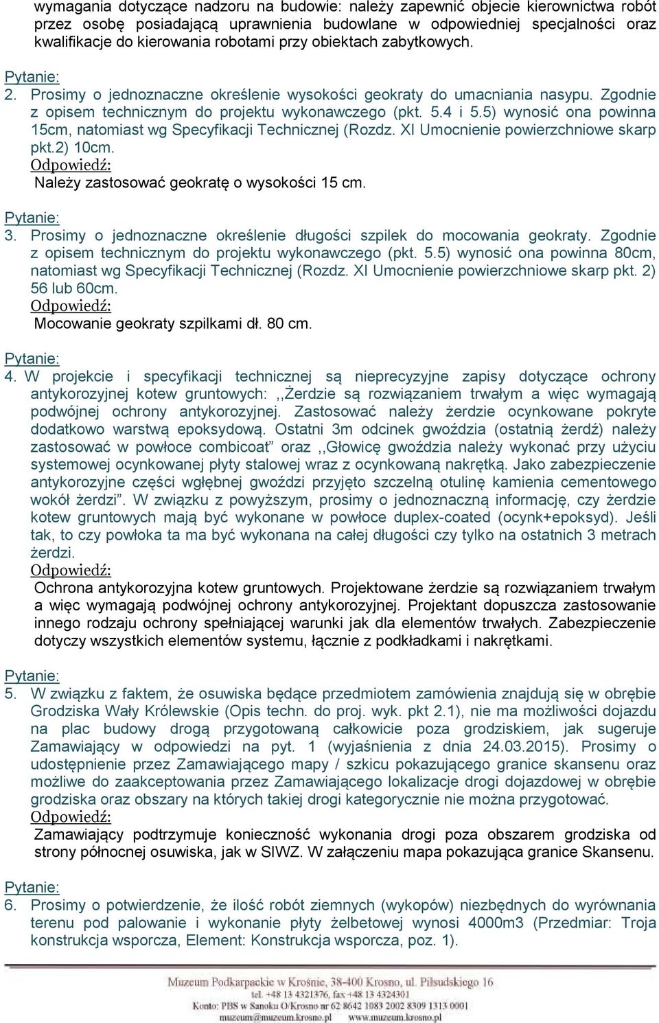 5) wynosić ona powinna 15cm, natomiast wg Specyfikacji Technicznej (Rozdz. XI Umocnienie powierzchniowe skarp pkt.2) 10cm. Należy zastosować geokratę o wysokości 15 cm. 3.