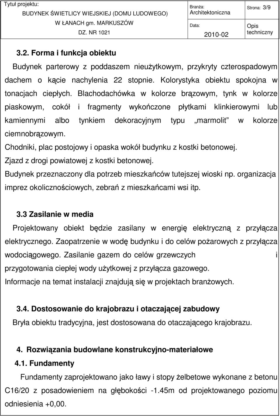 Chodniki, plac postojowy i opaska wokół budynku z kostki betonowej. Zjazd z drogi powiatowej z kostki betonowej. Budynek przeznaczony dla potrzeb mieszkańców tutejszej wioski np.