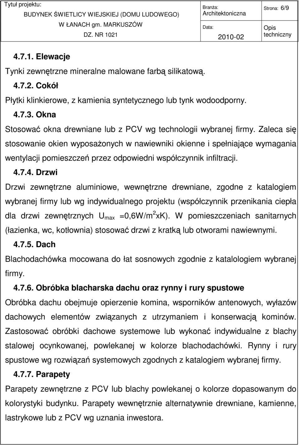 Zaleca się stosowanie okien wyposażonych w nawiewniki okienne i spełniające wymagania wentylacji pomieszczeń przez odpowiedni współczynnik infiltracji. 4.