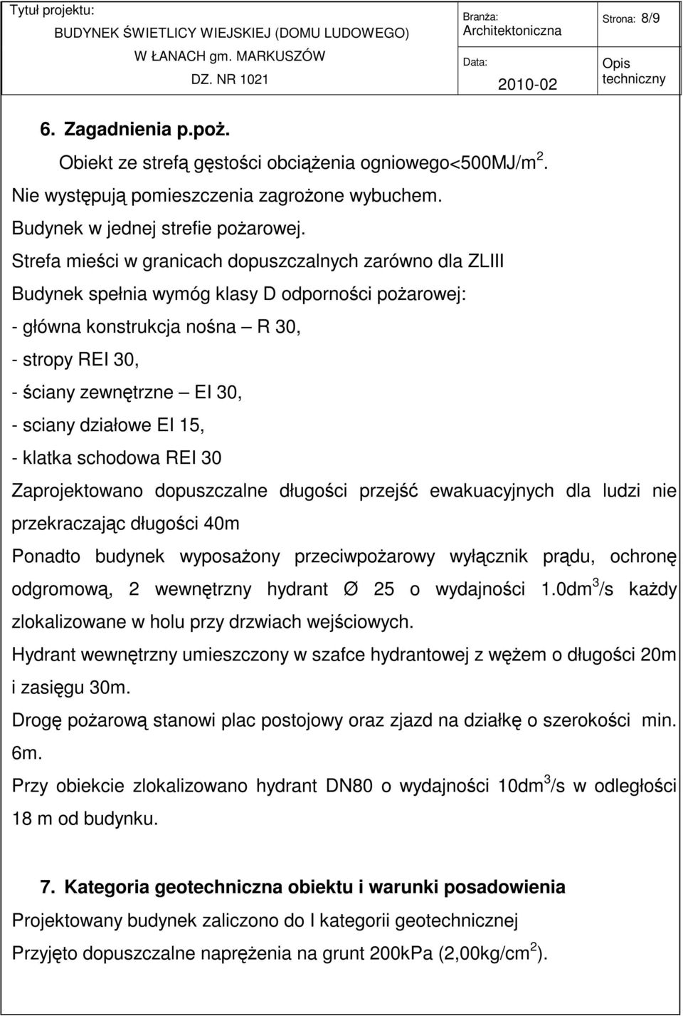 działowe EI 15, - klatka schodowa REI 30 Zaprojektowano dopuszczalne długości przejść ewakuacyjnych dla ludzi nie przekraczając długości 40m Ponadto budynek wyposażony przeciwpożarowy wyłącznik