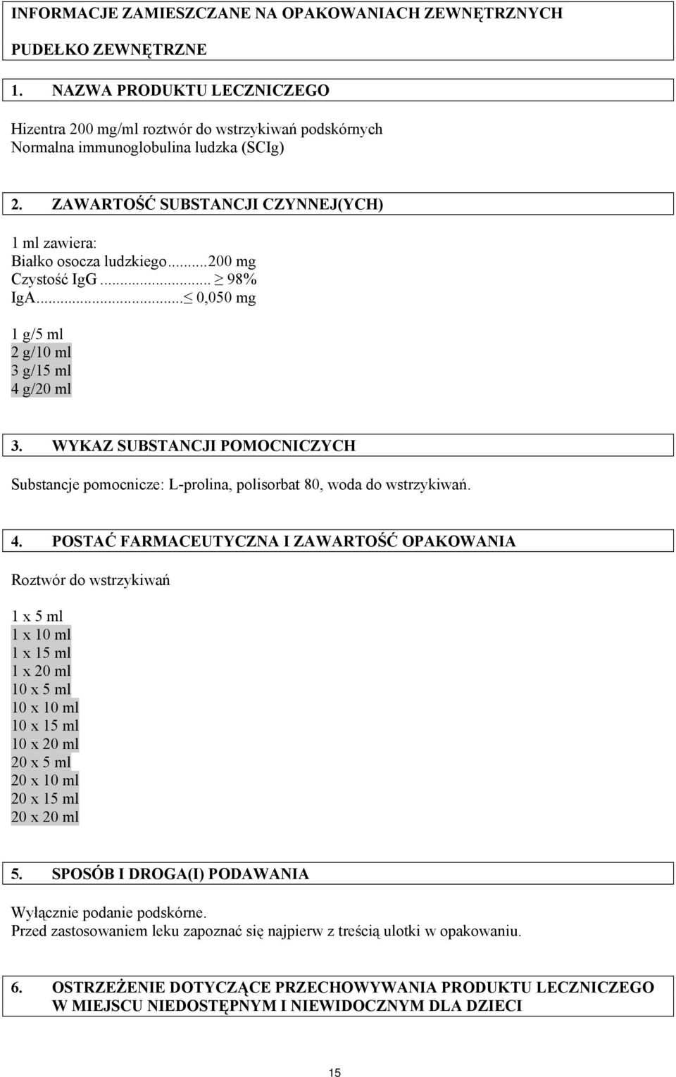 WYKAZ SUBSTANCJI POMOCNICZYCH Substancje pomocnicze: L-prolina, polisorbat 80, woda do wstrzykiwań. 4.