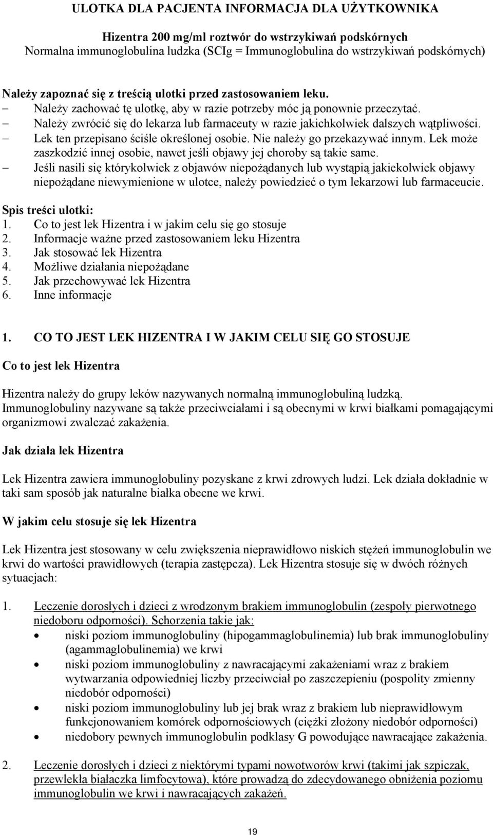 Należy zwrócić się do lekarza lub farmaceuty w razie jakichkolwiek dalszych wątpliwości. Lek ten przepisano ściśle określonej osobie. Nie należy go przekazywać innym.