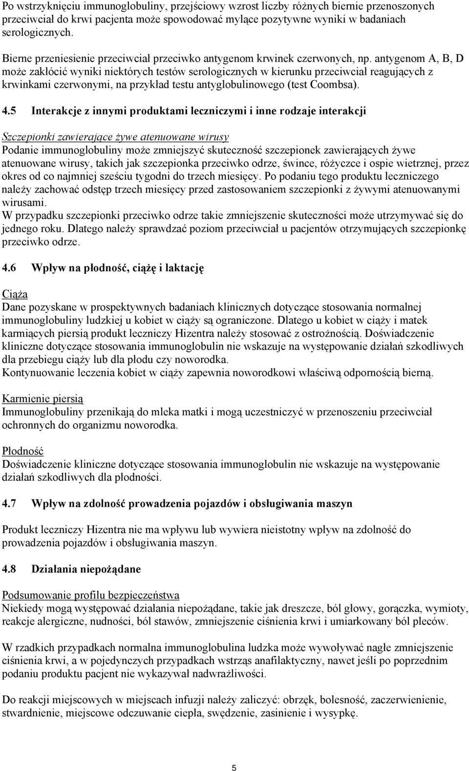 antygenom A, B, D może zakłócić wyniki niektórych testów serologicznych w kierunku przeciwciał reagujących z krwinkami czerwonymi, na przykład testu antyglobulinowego (test Coombsa). 4.