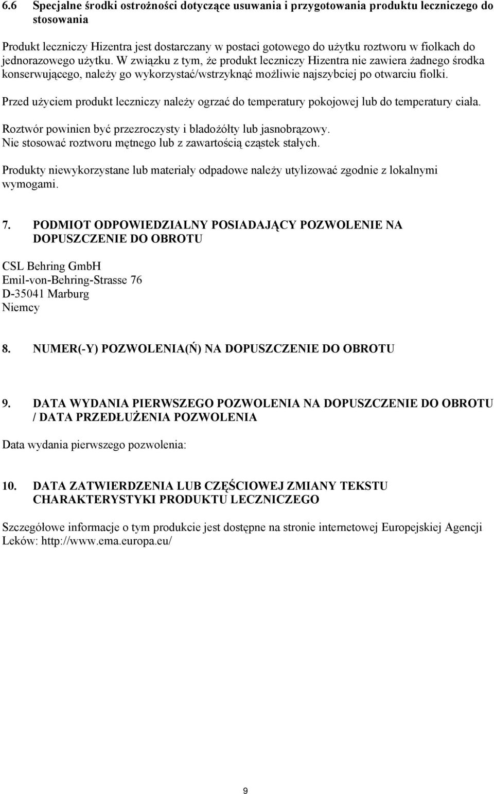 Przed użyciem produkt leczniczy należy ogrzać do temperatury pokojowej lub do temperatury ciała. Roztwór powinien być przezroczysty i bladożółty lub jasnobrązowy.