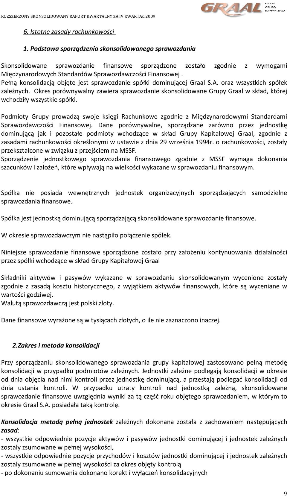 Pełną konsolidacją objęte jest sprawozdanie spółki dominującej Graal S.A. oraz wszystkich spółek zależnych.